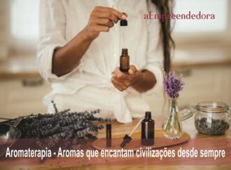 A Aromaterapia – Aromas que encantam civilizações desde sempre
