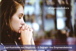 Espiritualidade nos Negócios - O Segredo dos Empreendedores