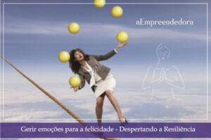 Gerir emoções para a felicidade - Despertando a Resiliência - aEmpreendedora