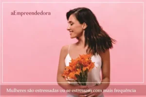 Mulheres são estressadas ou se estressam com mais frequência