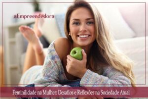 Feminilidade na Mulher - Desafios e Reflexões na Sociedade Atual