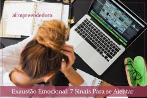 Exaustão Emocional - 7 Sinais Para se Atentar