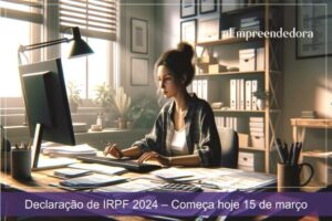 Declaração de IRPF 2024 – Começa hoje 15 de março