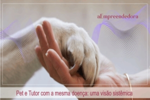 Pet e Tutor com a mesma doença - uma visão sistêmica