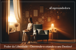 Poder da Liberdade – Desvende-o criando o seu Destino!