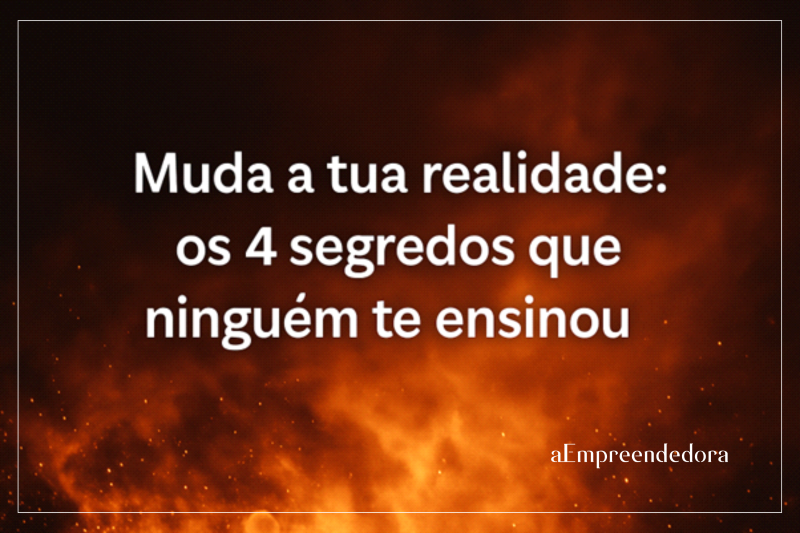 Muda a Tua Realidade - Os 4 Segredos que Ninguém te Ensinou